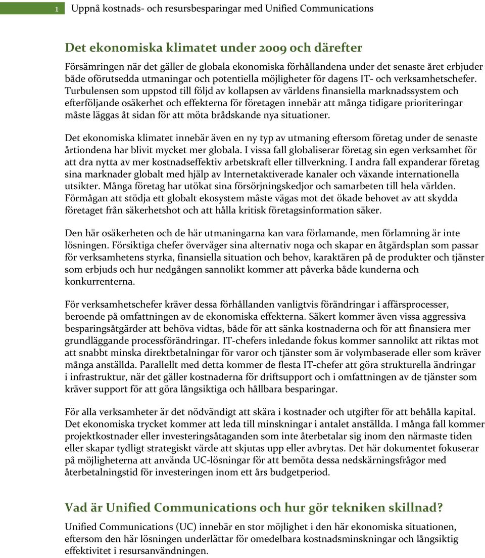 Turbulensen som uppstod till följd av kollapsen av världens finansiella marknadssystem och efterföljande osäkerhet och effekterna för företagen innebär att många tidigare prioriteringar måste läggas