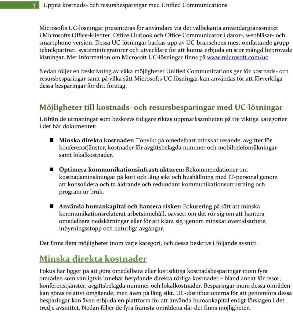 Dessa UC lösningar backas upp av UC branschens mest omfattande grupp teknikpartner, systemintegratörer och utvecklare för att kunna erbjuda en stor mängd beprövade lösningar.