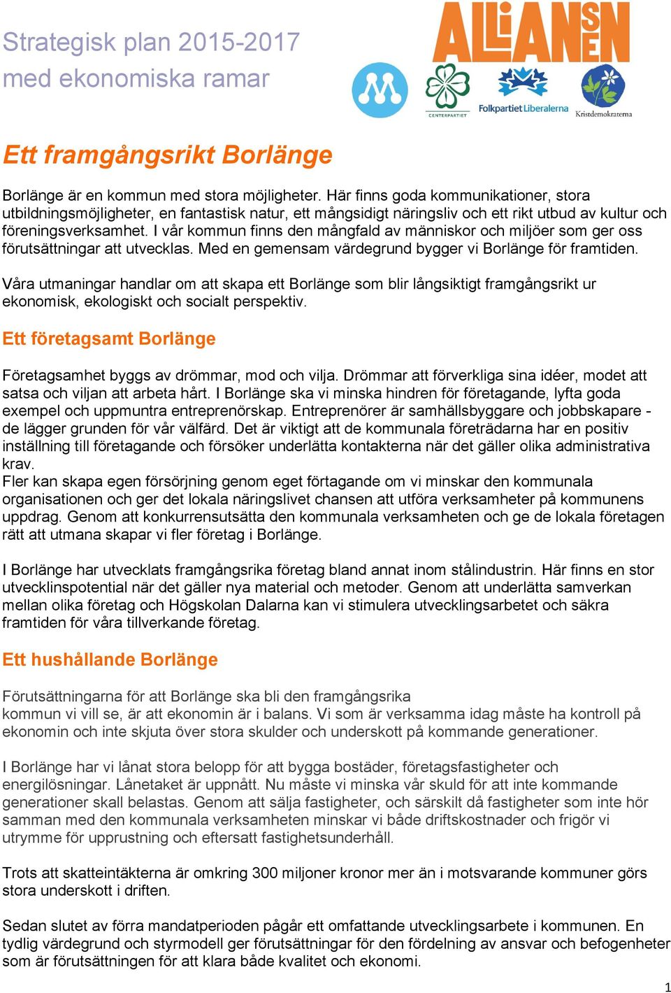 I vår kommun finns den mångfald av människor och miljöer som ger oss förutsättningar att utvecklas. Med en gemensam värdegrund bygger vi Borlänge för framtiden.