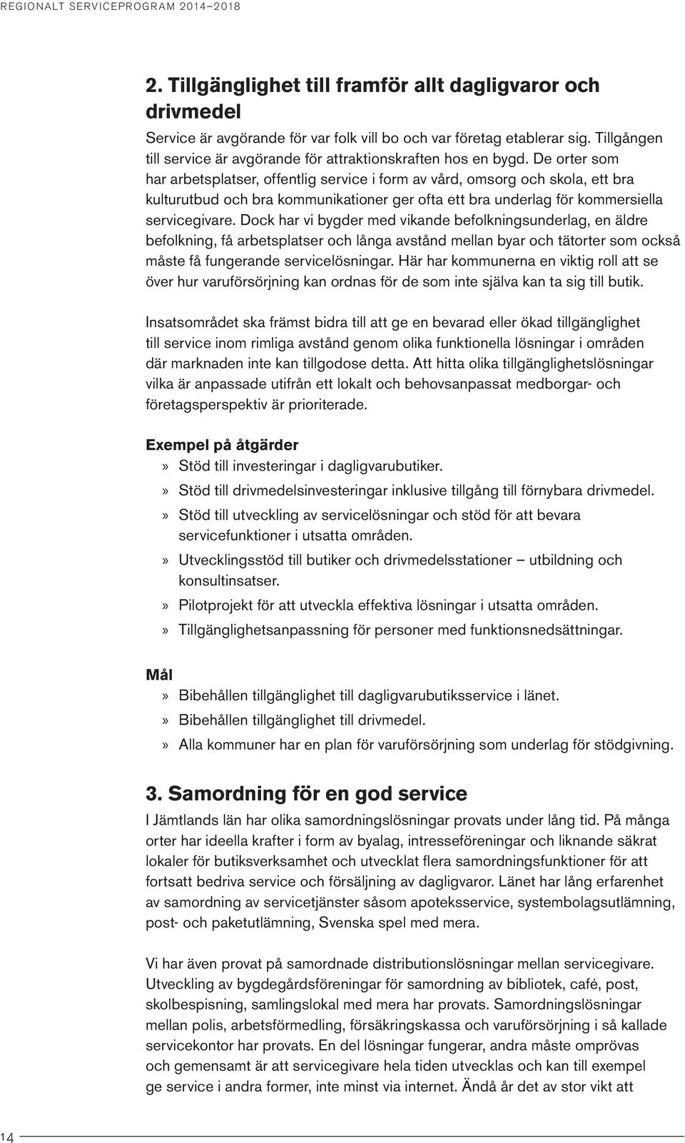 De orter som har arbetsplatser, offentlig service i form av vård, omsorg och skola, ett bra kulturutbud och bra kommunikationer ger ofta ett bra underlag för kommersiella servicegivare.