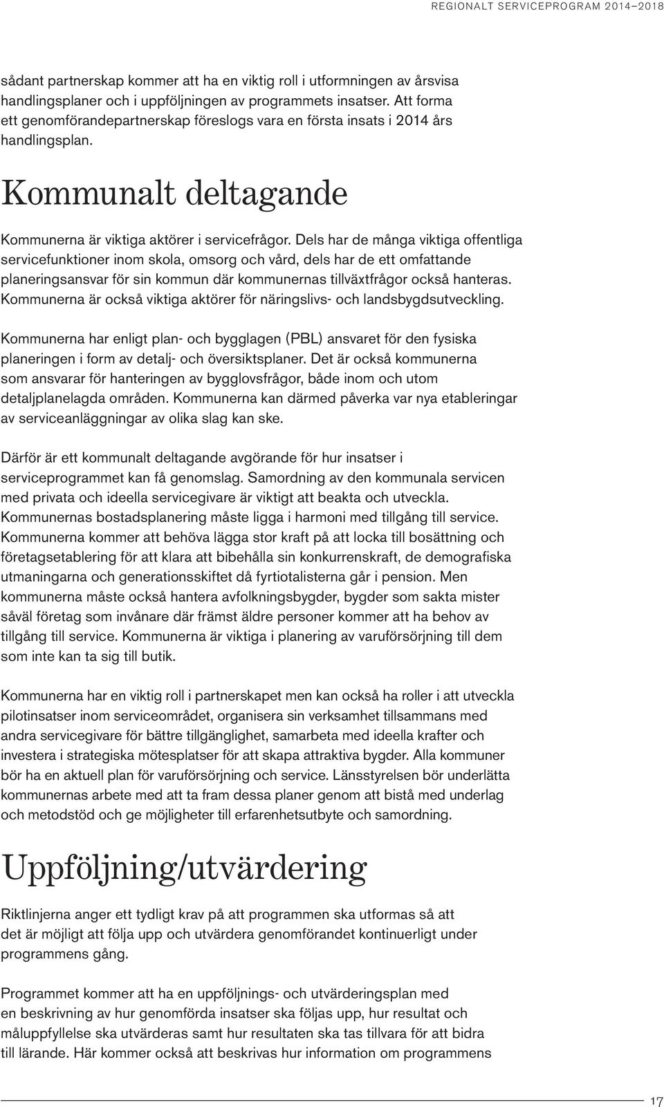 Dels har de många viktiga offentliga servicefunktioner inom skola, omsorg och vård, dels har de ett omfattande planeringsansvar för sin kommun där kommunernas tillväxtfrågor också hanteras.