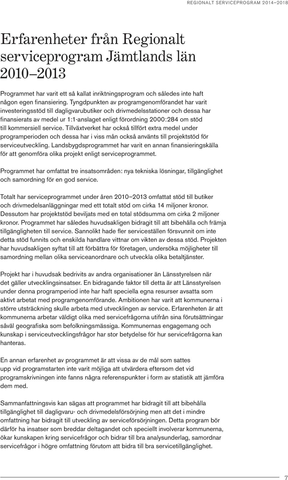 till kommersiell service. Tillväxtverket har också tillfört extra medel under programperioden och dessa har i viss mån också använts till projektstöd för serviceutveckling.