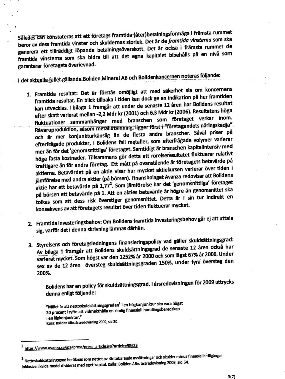 framstå rummet de S a esterna som ska bidra till att det egna kapitalet bibehélls pa en n^a som garanterarföretagetsöverievnad. -l-detaktuellajallet gällande-boliden Mineral AE^ 1.