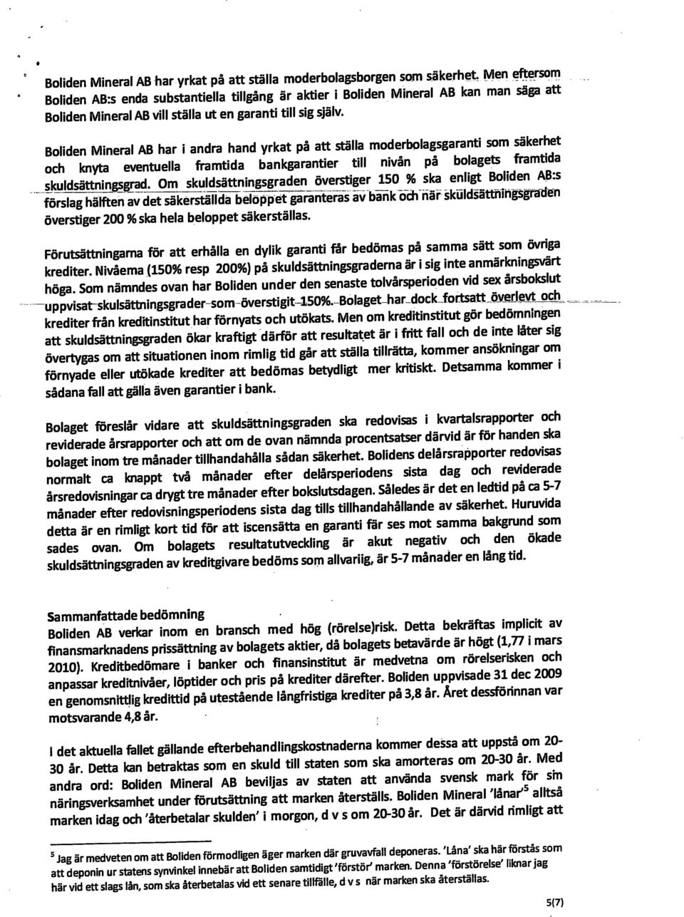 Boliden Mineral AB har i andra hand yrkat på att ställa moderbolagsgaranti som säkerhet och knyta eventuella framtida bankgarantier till nivån på bolagets framtida skuldsättningsgrad.