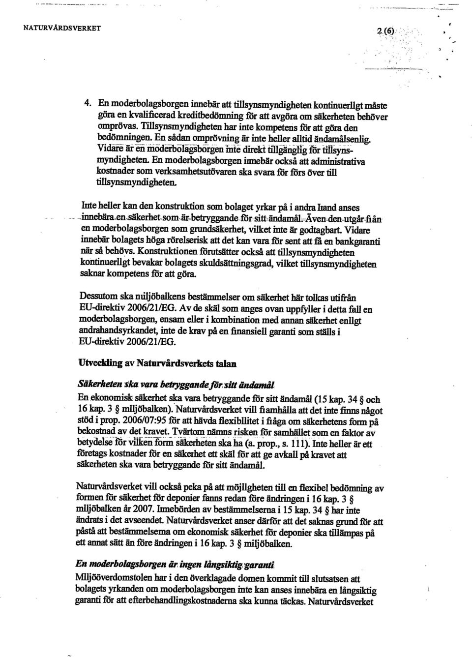 Vidare är en möderbolägsbörgen mte direkttillgängligförtillsynsmyndigheterl En moderbolagsborgen irmebär också att administrativa kostnader som verksamhetsutövaren ska svaraförförsöver tiu