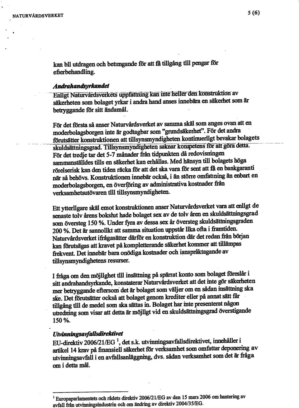 För detförstaså anser Naturvårdsverket av sanuna skäl som anges ovan att en moderbolagsborgen inte är godtagbar som "gnmdsäkerhef'.