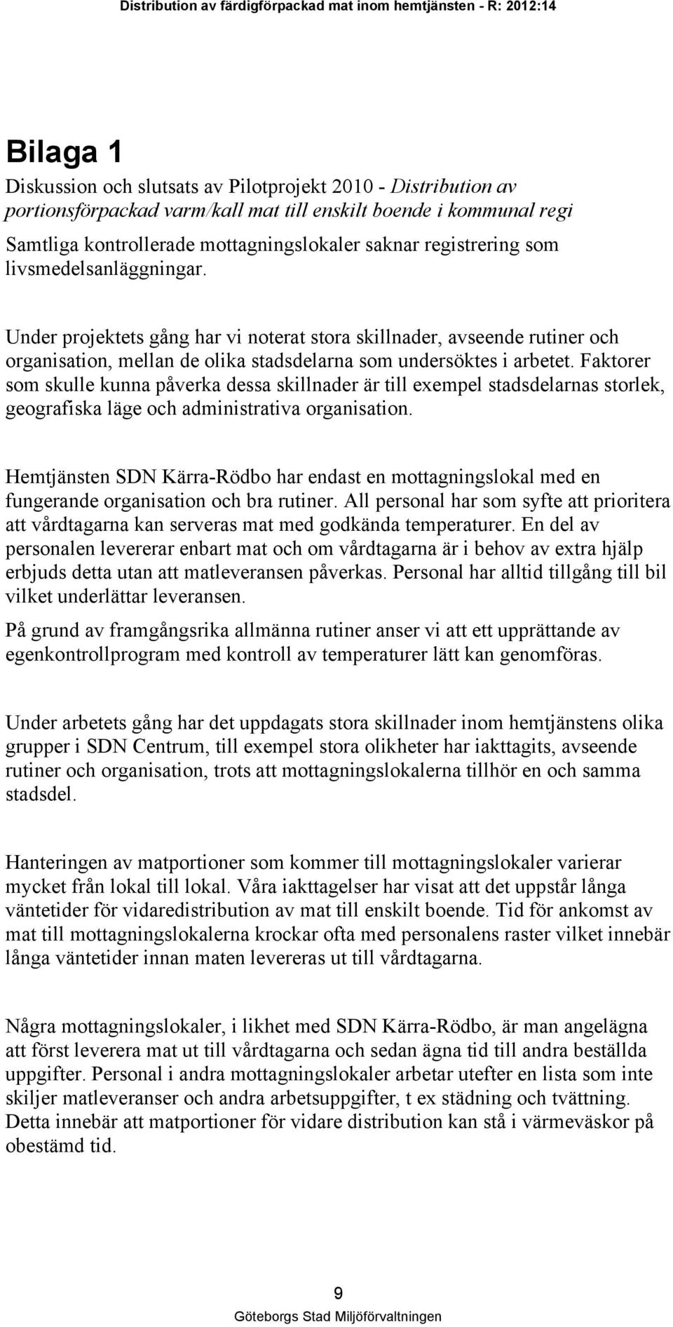 Faktorer som skulle kunna påverka dessa skillnader är till exempel stadsdelarnas storlek, geografiska läge och administrativa organisation.