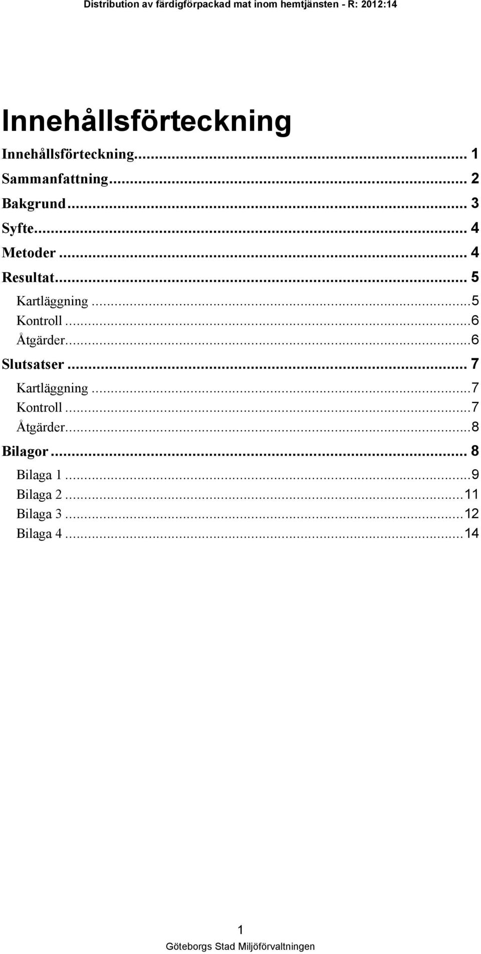 ..5 Kontroll...6 Åtgärder...6 Slutsatser... 7 Kartläggning...7 Kontroll.