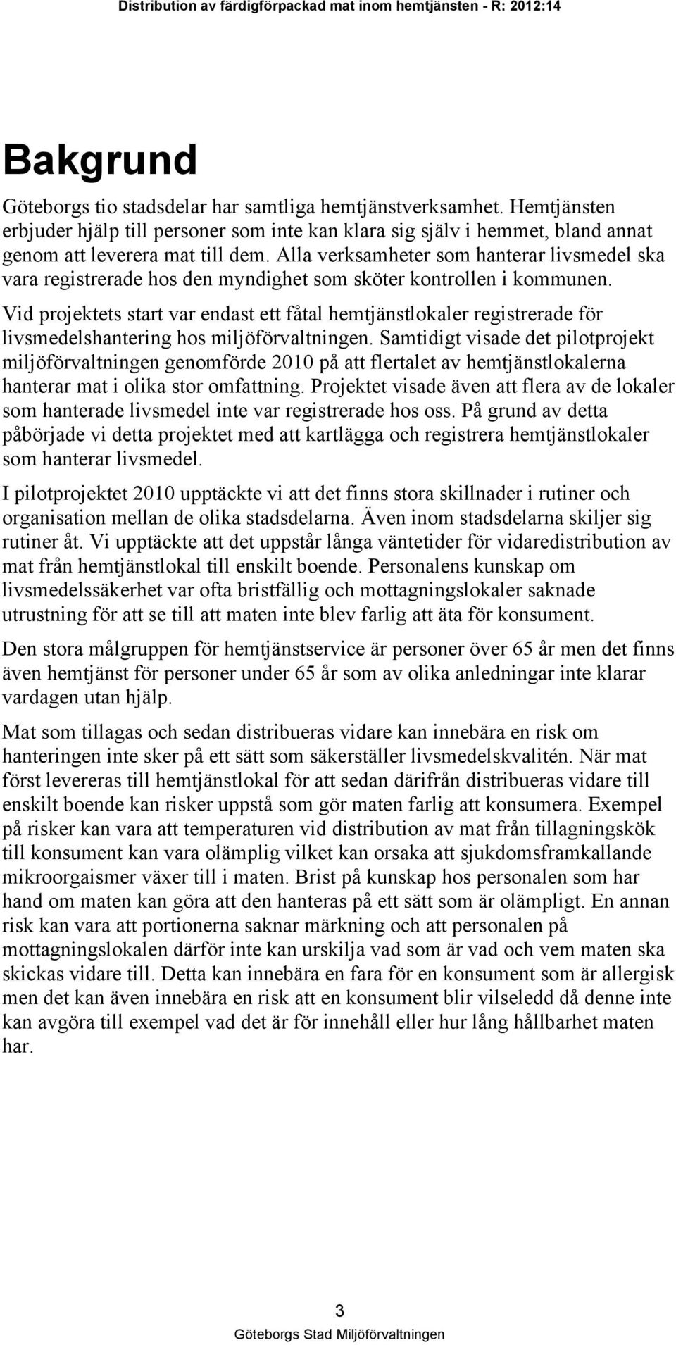 Vid projektets start var endast ett fåtal hemtjänstlokaler registrerade för livsmedelshantering hos miljöförvaltningen.