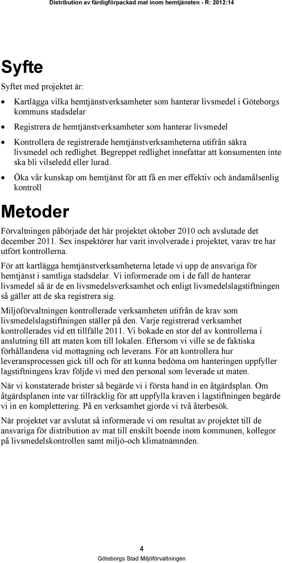 Öka vår kunskap om hemtjänst för att få en mer effektiv och ändamålsenlig kontroll Metoder Förvaltningen påbörjade det här projektet oktober 2010 och avslutade det december 2011.