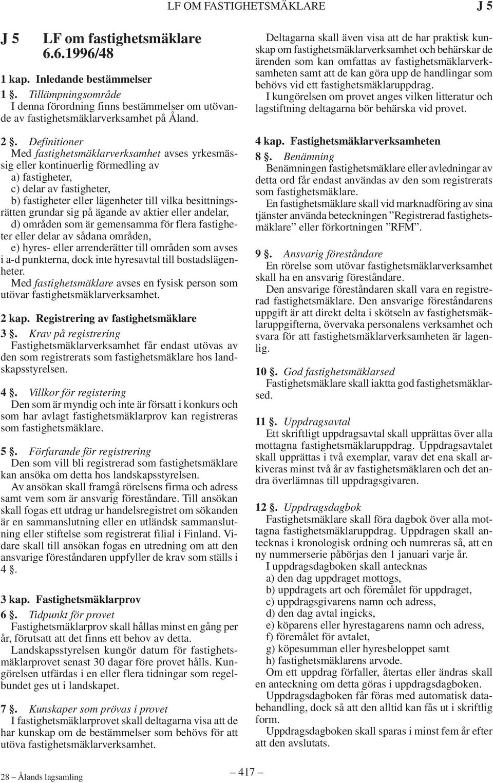 Definitioner Med fastighetsmäklarverksamhet avses yrkesmässig eller kontinuerlig förmedling av a) fastigheter, c) delar av fastigheter, b) fastigheter eller lägenheter till vilka besittningsrätten