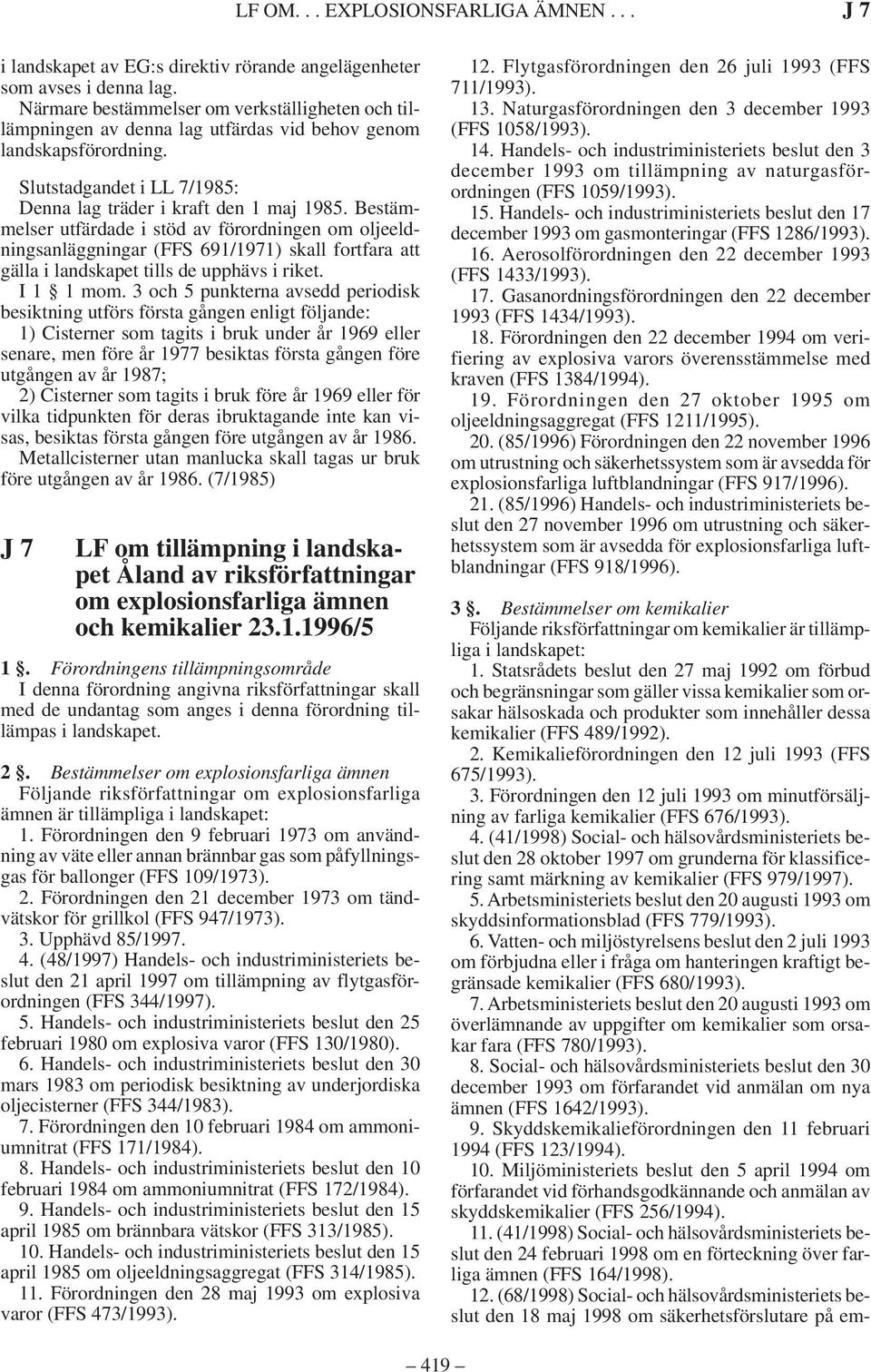 Bestämmelser utfärdade i stöd av förordningen om oljeeldningsanläggningar (FFS 691/1971) skall fortfara att gälla i landskapet tills de upphävs i riket. I 1 1 mom.