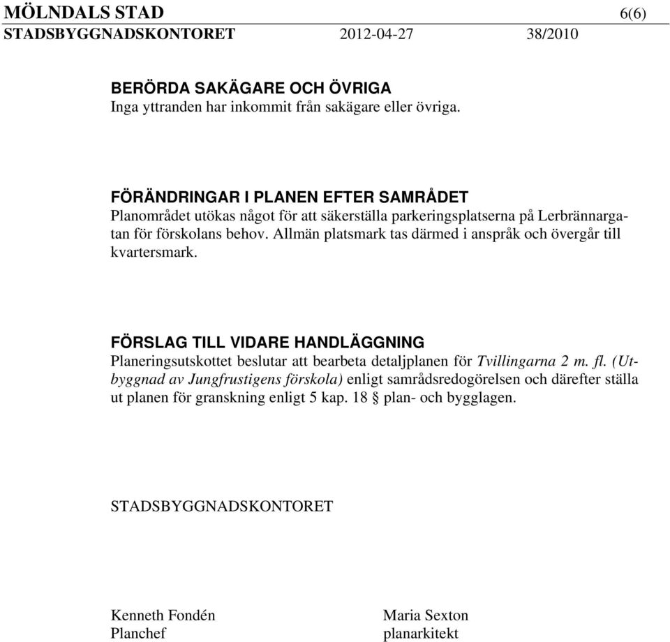 Allmän platsmark tas därmed i anspråk och övergår till kvartersmark.