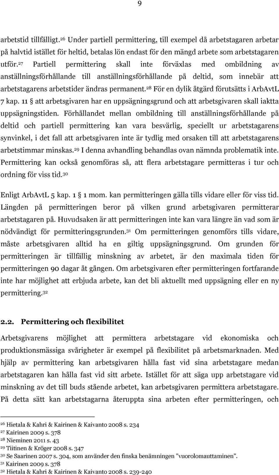 28 För en dylik åtgärd förutsätts i ArbAvtL 7 kap. 11 att arbetsgivaren har en uppsägningsgrund och att arbetsgivaren skall iaktta uppsägningstiden.