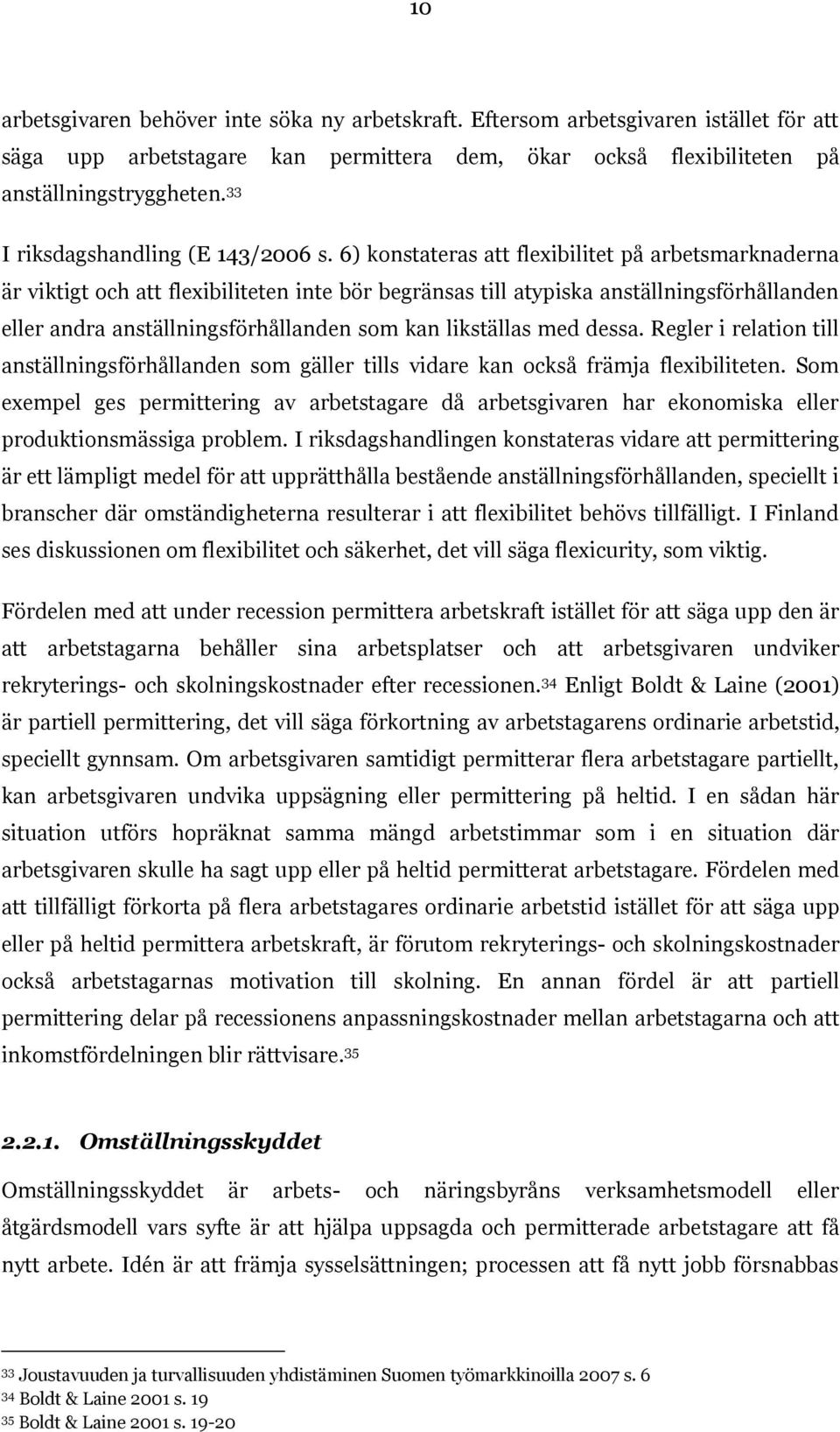 6) konstateras att flexibilitet på arbetsmarknaderna är viktigt och att flexibiliteten inte bör begränsas till atypiska anställningsförhållanden eller andra anställningsförhållanden som kan