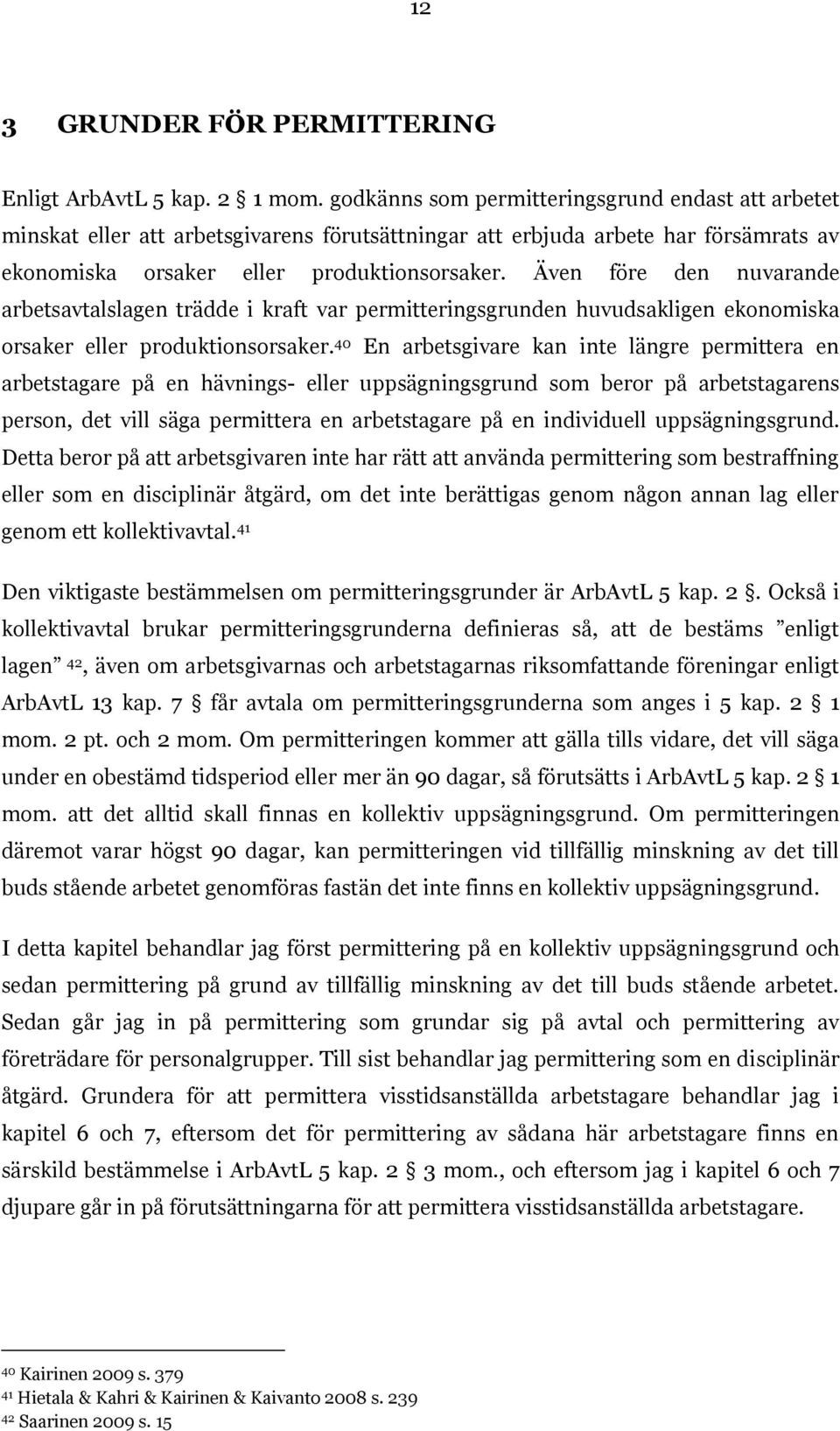 Även före den nuvarande arbetsavtalslagen trädde i kraft var permitteringsgrunden huvudsakligen ekonomiska orsaker eller produktionsorsaker.