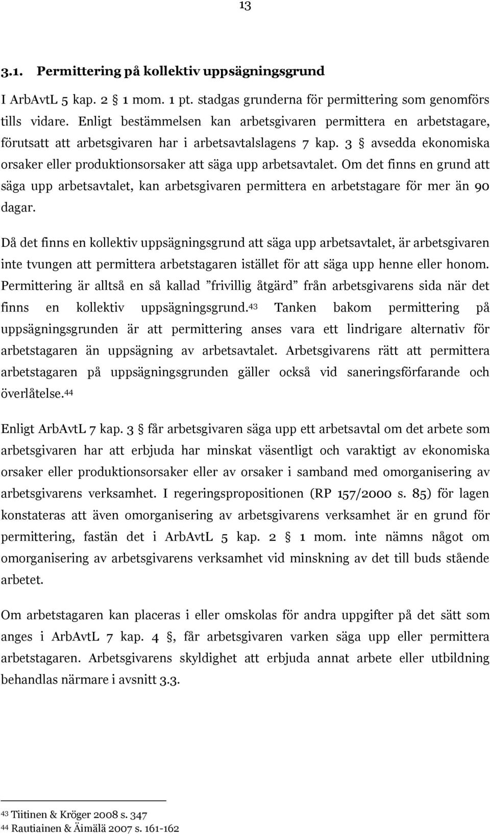 3 avsedda ekonomiska orsaker eller produktionsorsaker att säga upp arbetsavtalet. Om det finns en grund att säga upp arbetsavtalet, kan arbetsgivaren permittera en arbetstagare för mer än 90 dagar.