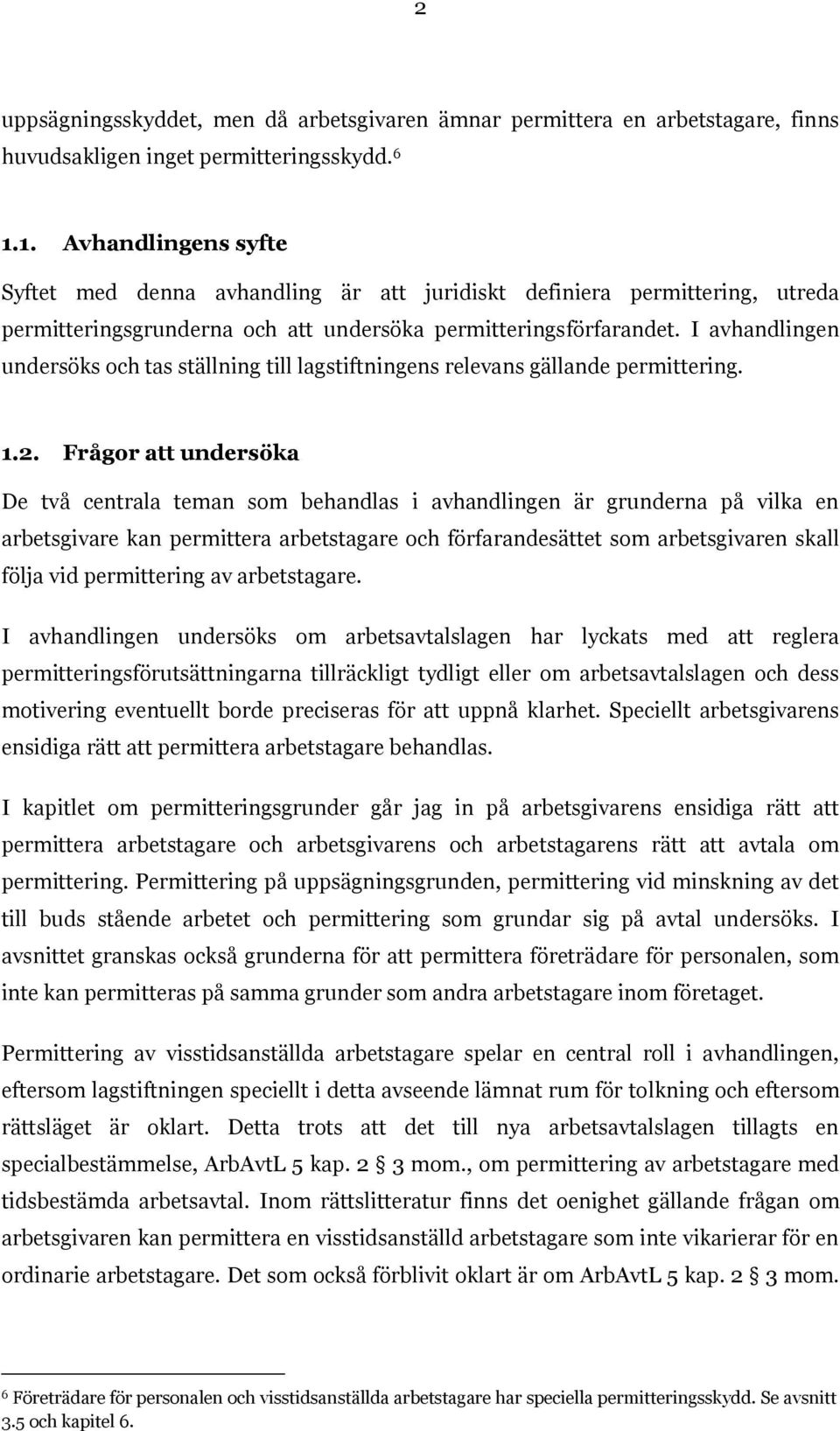 I avhandlingen undersöks och tas ställning till lagstiftningens relevans gällande permittering. 1.2.