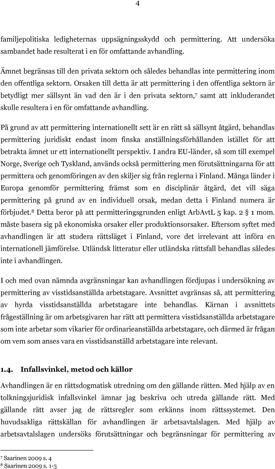 Orsaken till detta är att permittering i den offentliga sektorn är betydligt mer sällsynt än vad den är i den privata sektorn, 7 samt att inkluderandet skulle resultera i en för omfattande avhandling.