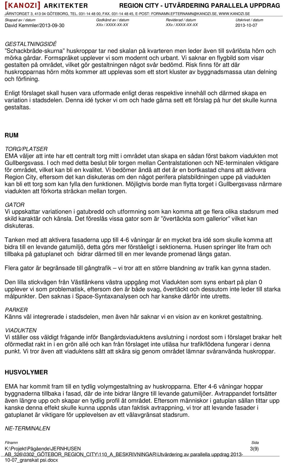 Risk finns för att där huskropparnas hörn möts kommer att upplevas som ett stort kluster av byggnadsmassa utan delning och förfining.