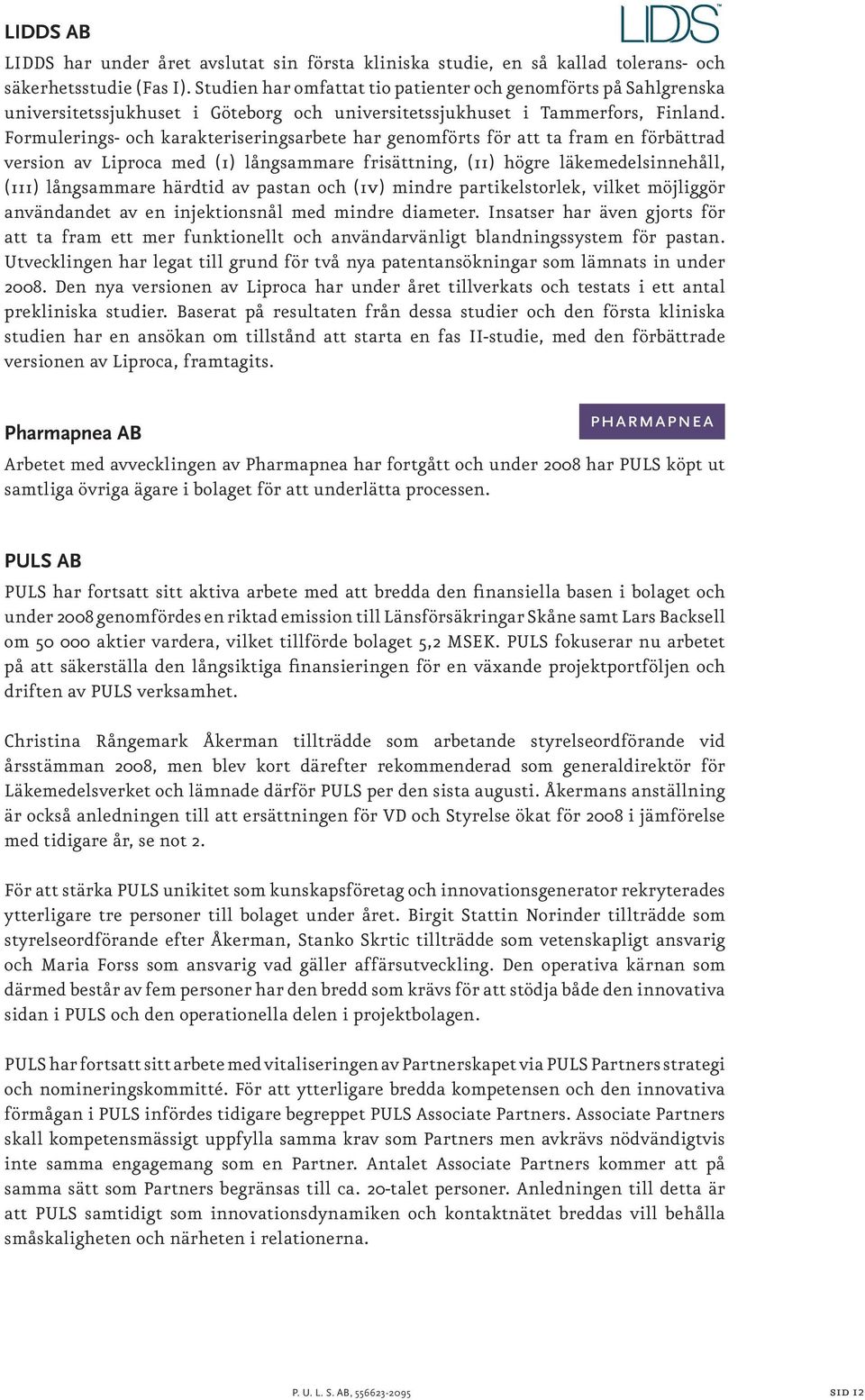 Formulerings- och karakteriseringsarbete har genomförts för att ta fram en förbättrad version av Liproca med (i) långsammare frisättning, (ii) högre läkemedelsinnehåll, (iii) långsammare härdtid av