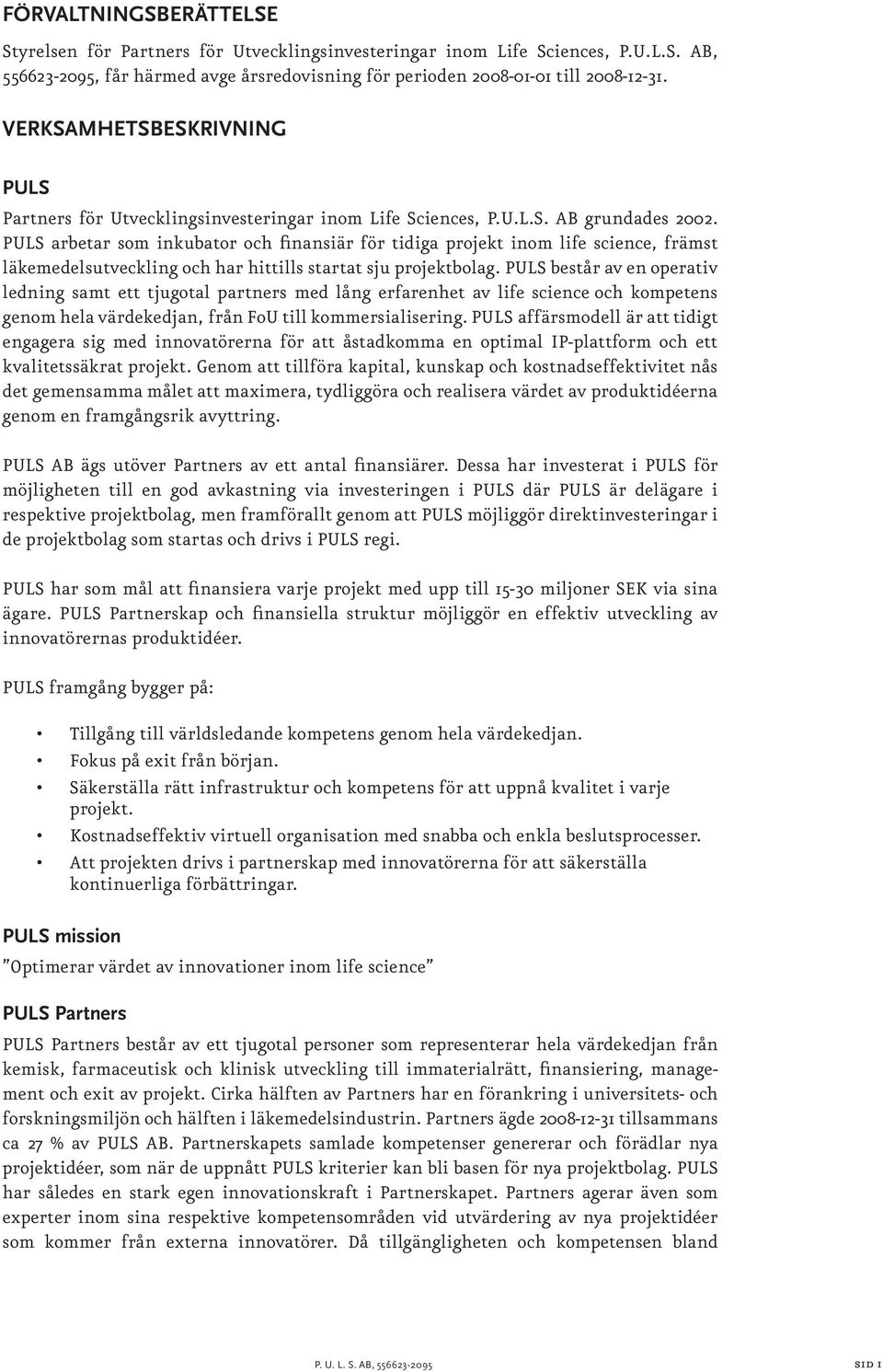 PULS arbetar som inkubator och finansiär för tidiga projekt inom life science, främst läkemedelsutveckling och har hittills startat sju projektbolag.