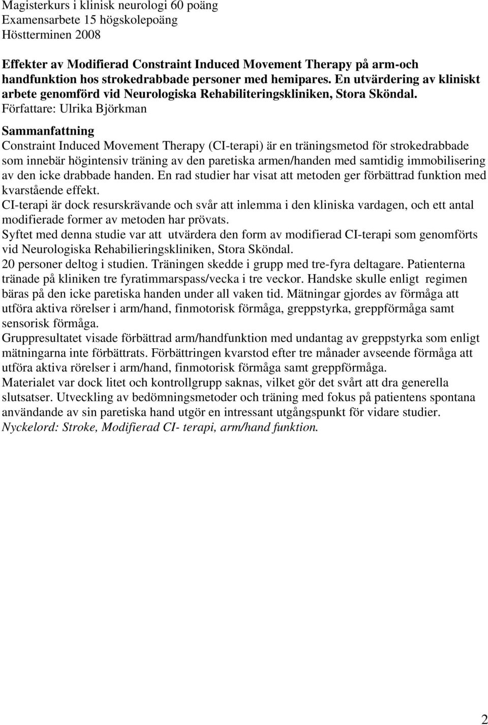 Författare: Ulrika Björkman Sammanfattning Constraint Induced Movement Therapy (CI-terapi) är en träningsmetod för strokedrabbade som innebär högintensiv träning av den paretiska armen/handen med