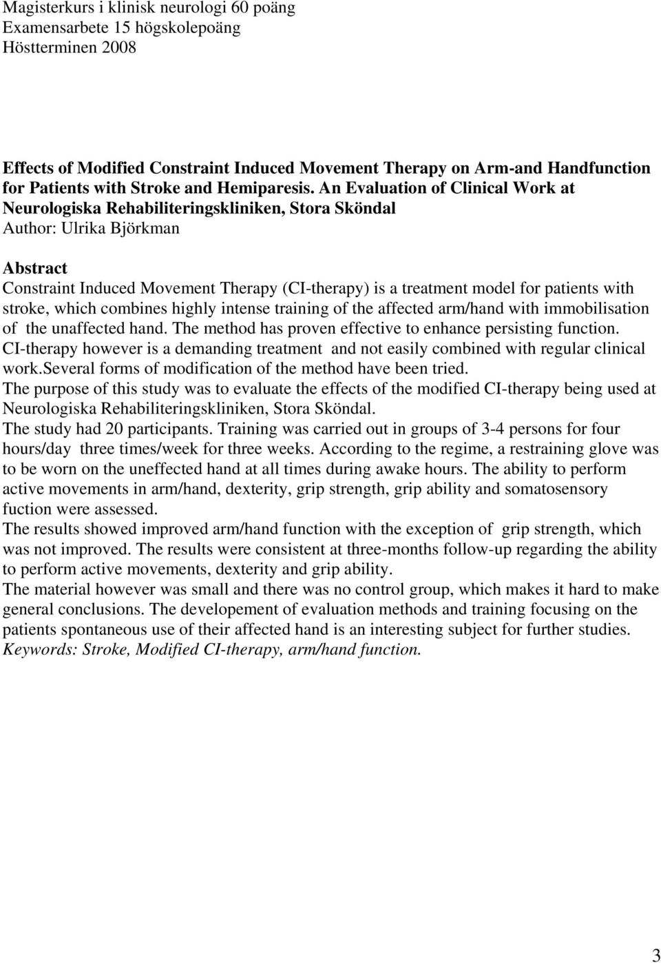 An Evaluation of Clinical Work at Neurologiska Rehabiliteringskliniken, Stora Sköndal Author: Ulrika Björkman Abstract Constraint Induced Movement Therapy (CI-therapy) is a treatment model for