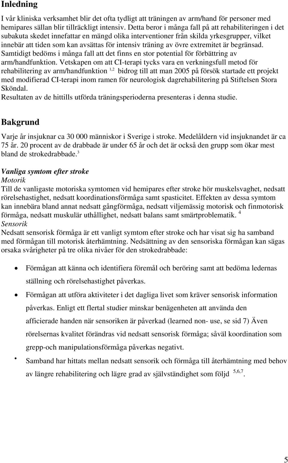 träning av övre extremitet är begränsad. Samtidigt bedöms i många fall att det finns en stor potential för förbättring av arm/handfunktion.