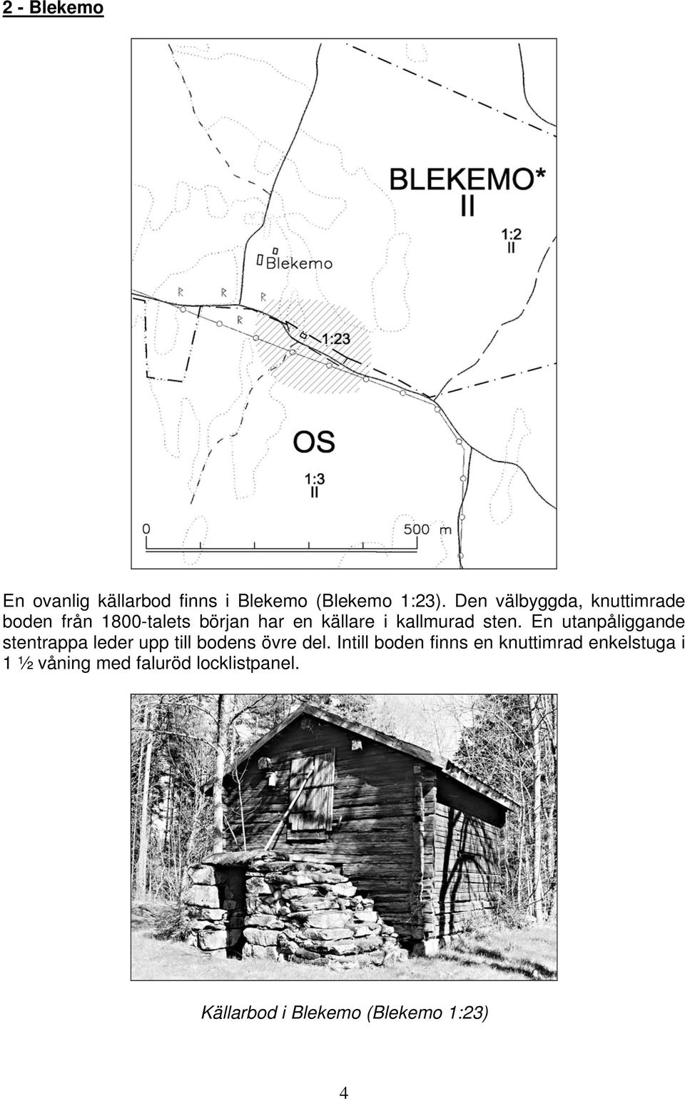 sten. En utanpåliggande stentrappa leder upp till bodens övre del.