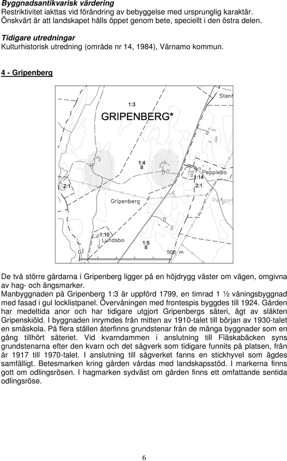 4 - Gripenberg De två större gårdarna i Gripenberg ligger på en höjdrygg väster om vägen, omgivna av hag- och ängsmarker.