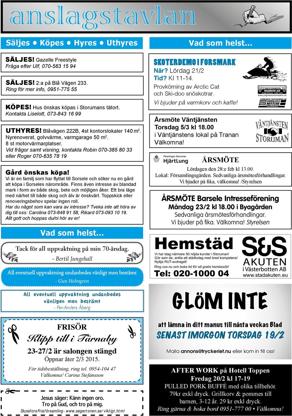 Vid frågor samt visning, kontakta Robin 070-385 80 33 eller Roger 070-635 78 19 Gård önskas köpa! Vi är en familj som har flyttat till Sorsele och söker nu en gård att köpa i Sorseles närområde.