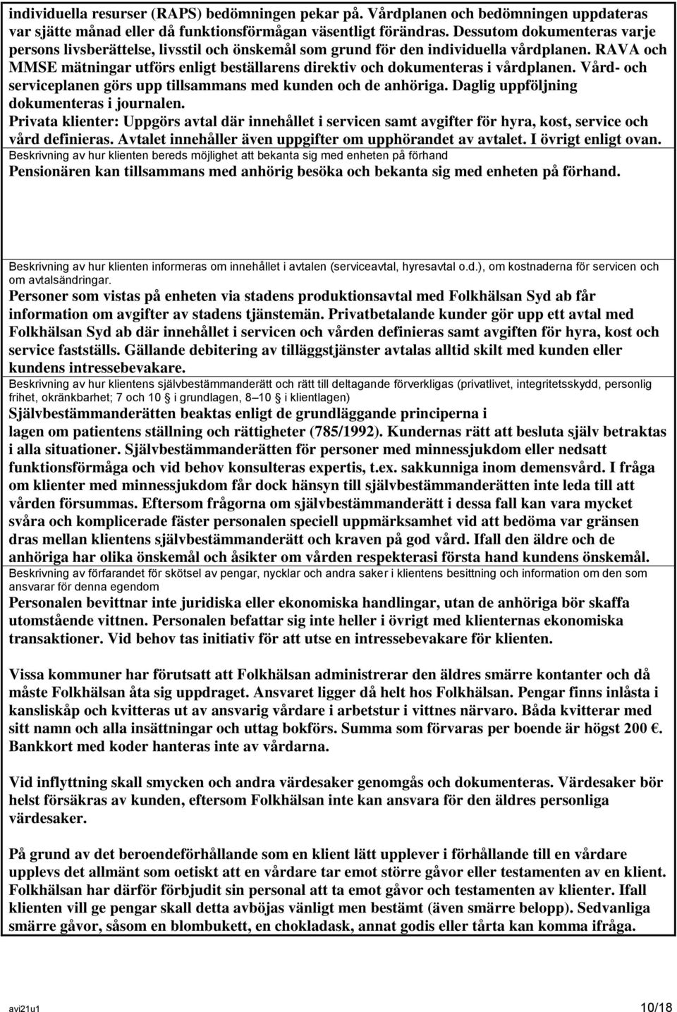 RAVA och MMSE mätningar utförs enligt beställarens direktiv och dokumenteras i vårdplanen. Vård- och serviceplanen görs upp tillsammans med kunden och de anhöriga.