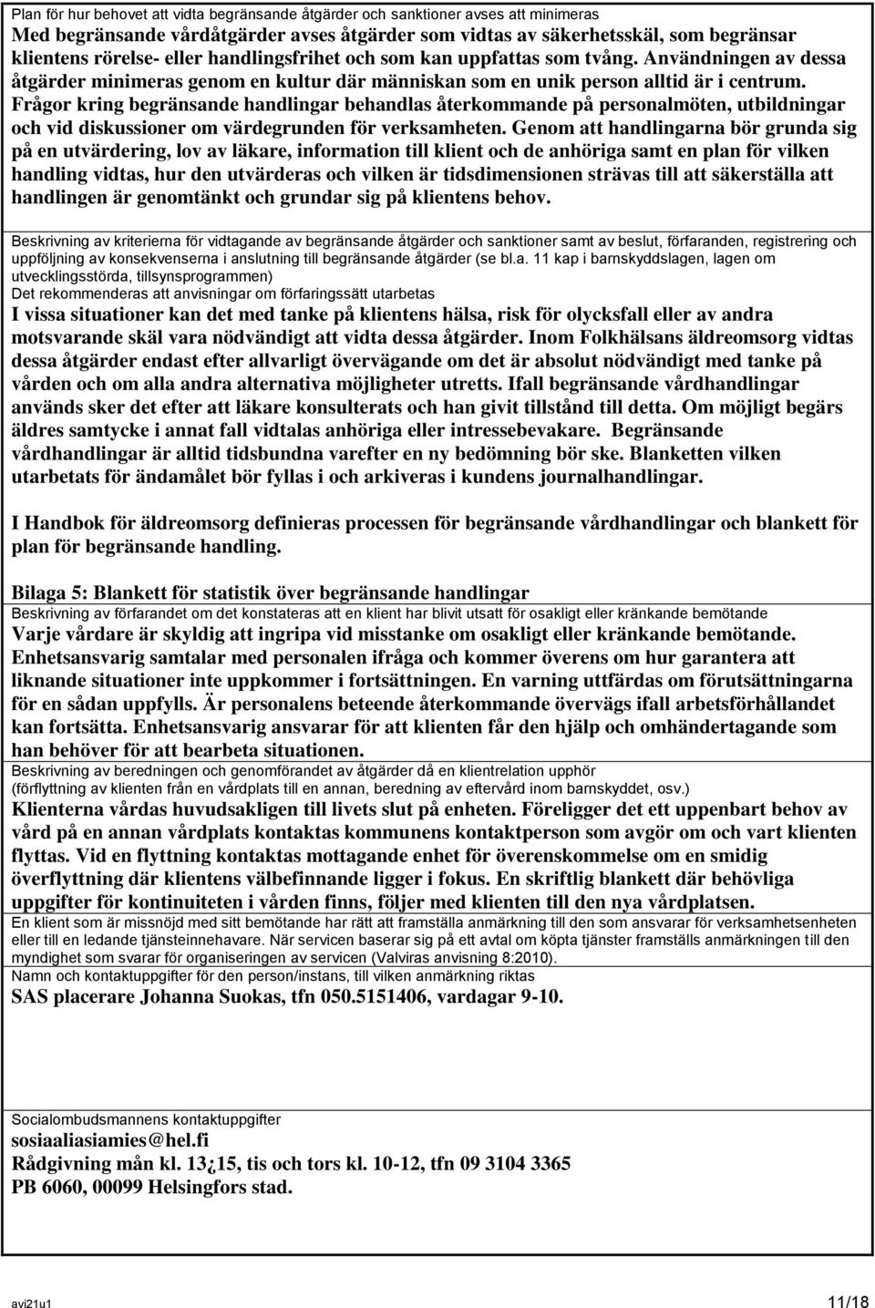 Frågor kring begränsande handlingar behandlas återkommande på personalmöten, utbildningar och vid diskussioner om värdegrunden för verksamheten.