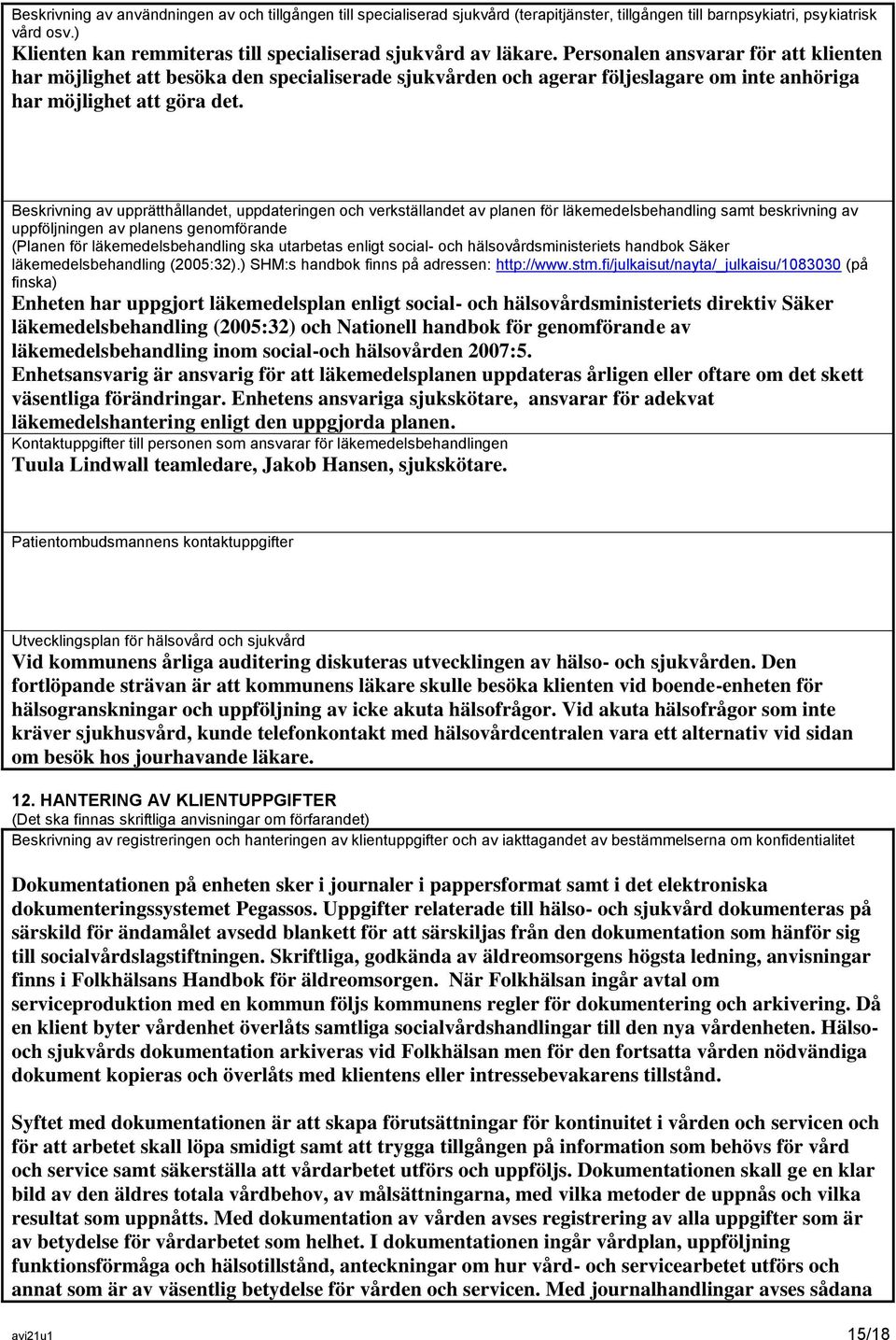 Personalen ansvarar för att klienten har möjlighet att besöka den specialiserade sjukvården och agerar följeslagare om inte anhöriga har möjlighet att göra det.