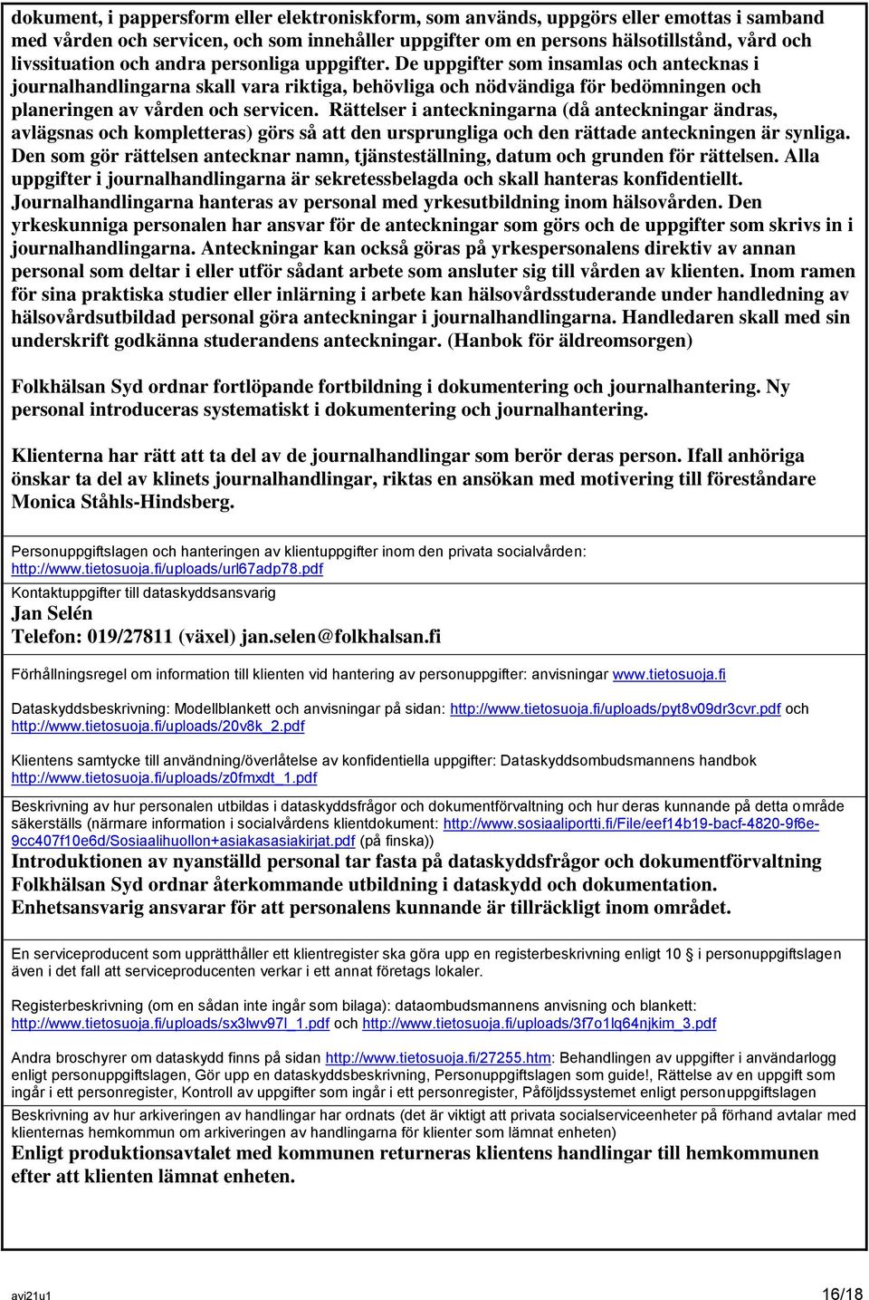 Rättelser i anteckningarna (då anteckningar ändras, avlägsnas och kompletteras) görs så att den ursprungliga och den rättade anteckningen är synliga.