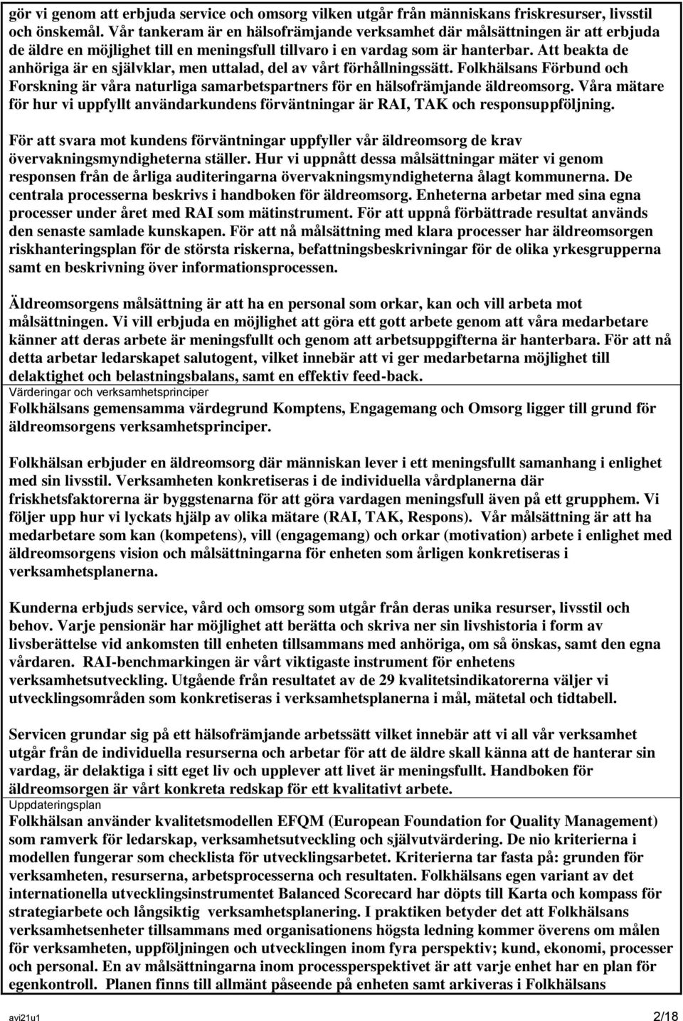 Att beakta de anhöriga är en självklar, men uttalad, del av vårt förhållningssätt. Folkhälsans Förbund och Forskning är våra naturliga samarbetspartners för en hälsofrämjande äldreomsorg.