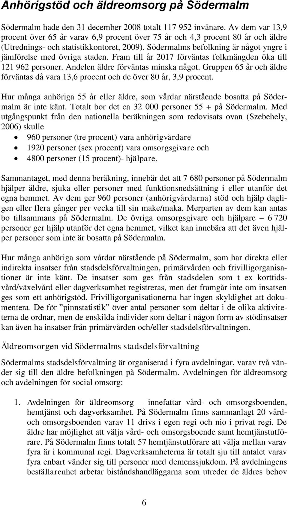 Södermalms befolkning är något yngre i jämförelse med övriga staden. Fram till år 2017 förväntas folkmängden öka till 121 962 personer. Andelen äldre förväntas minska något.