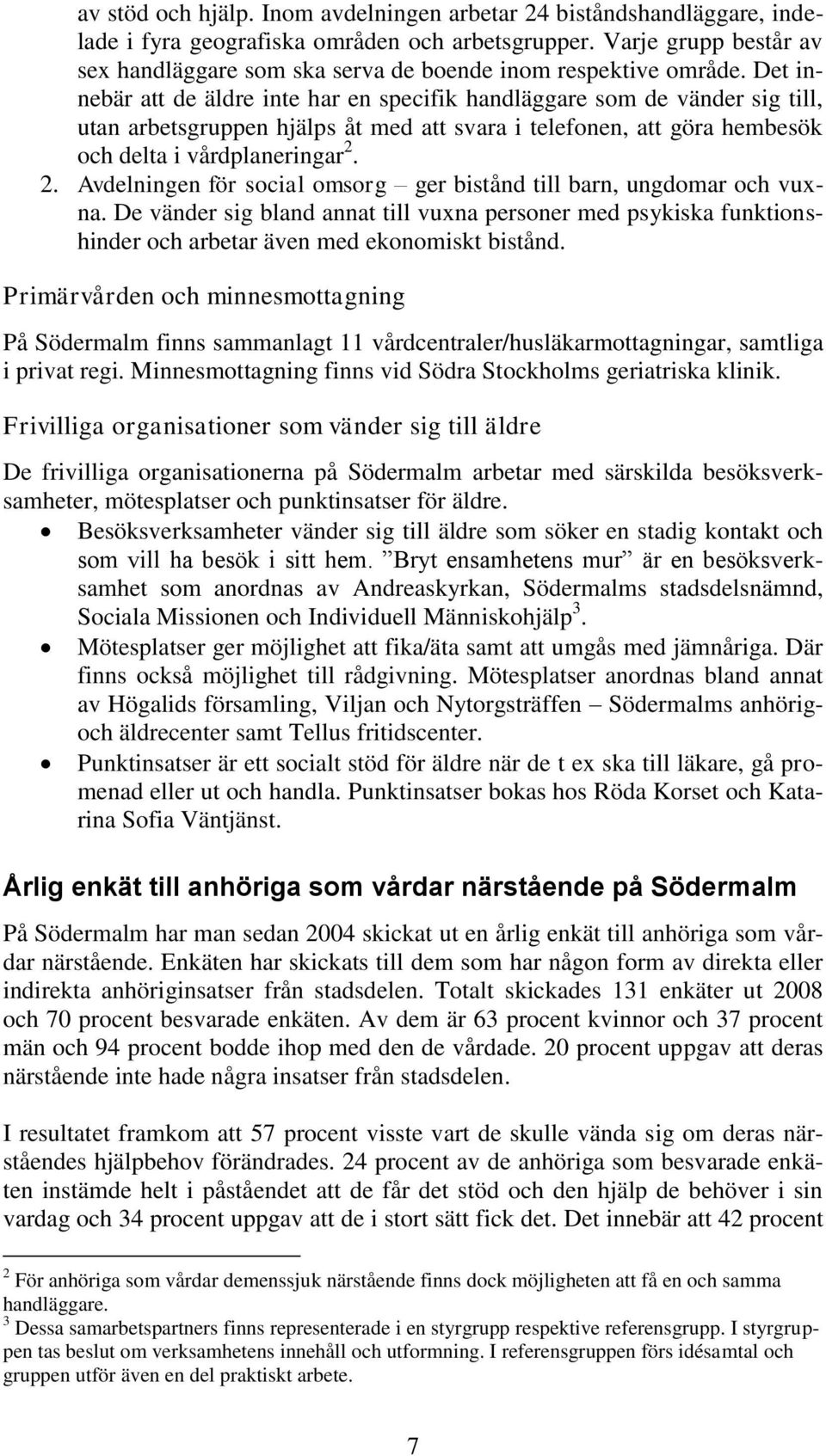 Det innebär att de äldre inte har en specifik handläggare som de vänder sig till, utan arbetsgruppen hjälps åt med att svara i telefonen, att göra hembesök och delta i vårdplaneringar 2.