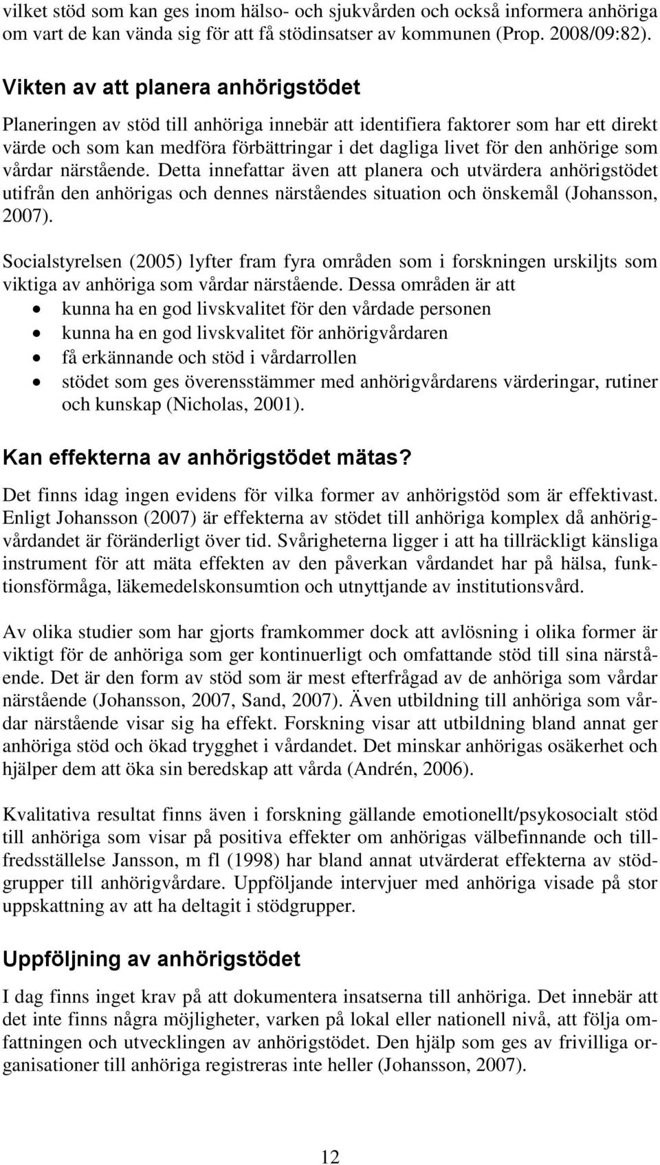 som vårdar närstående. Detta innefattar även att planera och utvärdera anhörigstödet utifrån den anhörigas och dennes närståendes situation och önskemål (Johansson, 2007).