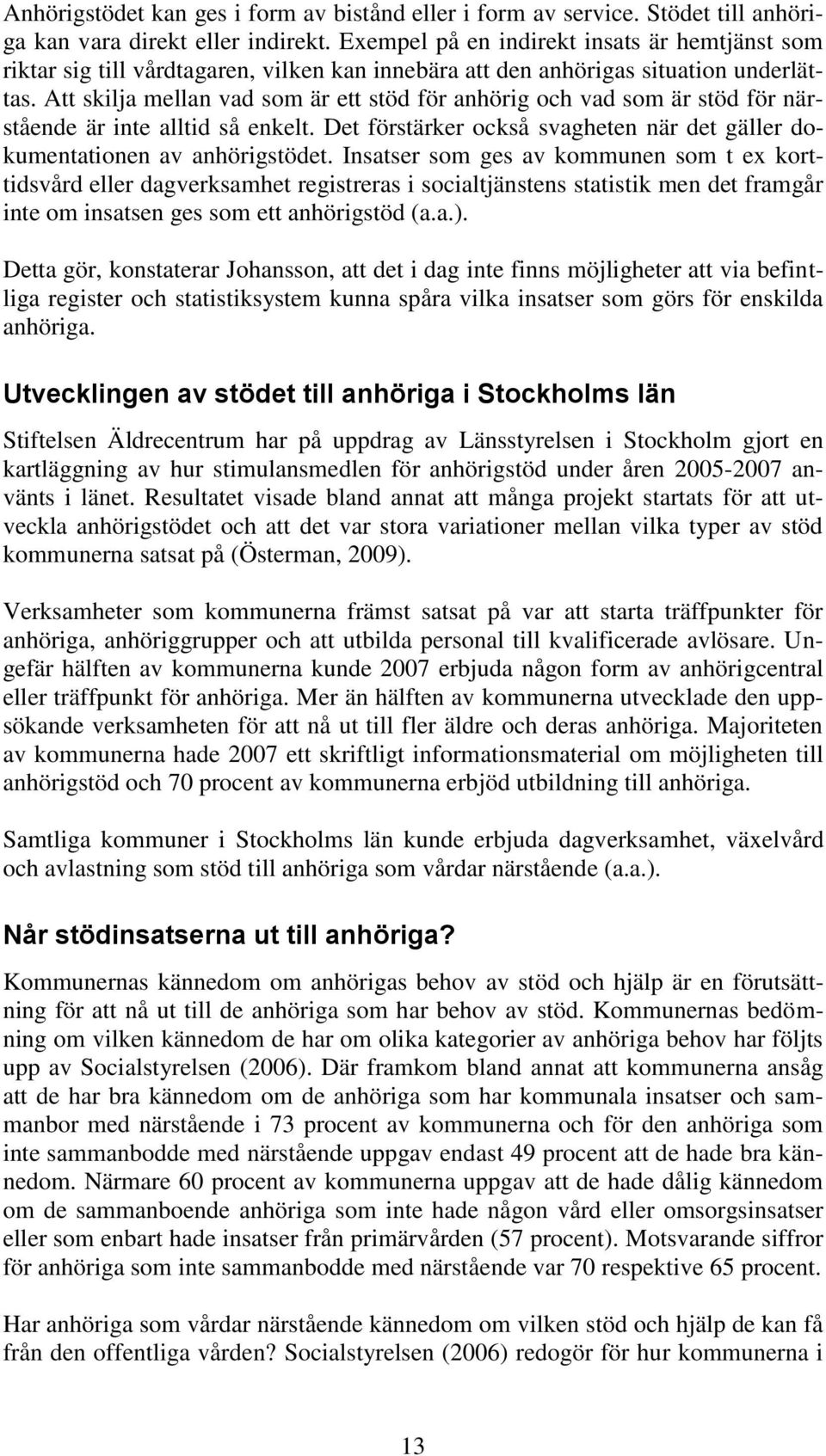 Att skilja mellan vad som är ett stöd för anhörig och vad som är stöd för närstående är inte alltid så enkelt. Det förstärker också svagheten när det gäller dokumentationen av anhörigstödet.