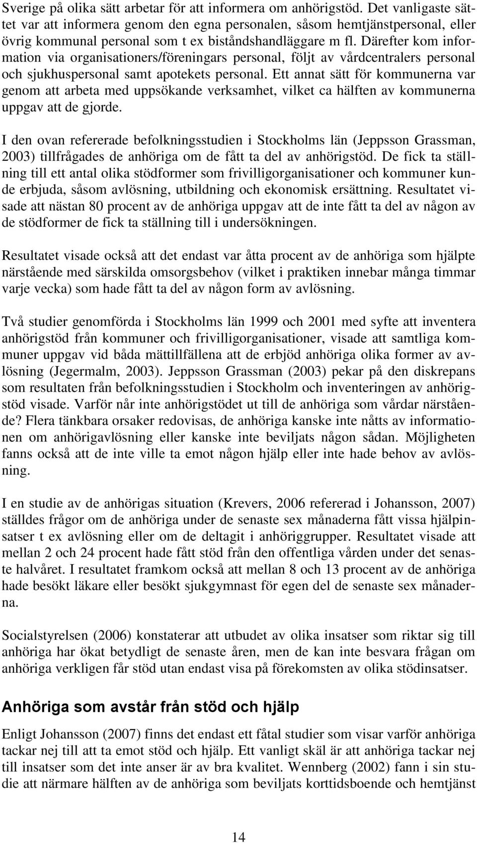 Därefter kom information via organisationers/föreningars personal, följt av vårdcentralers personal och sjukhuspersonal samt apotekets personal.