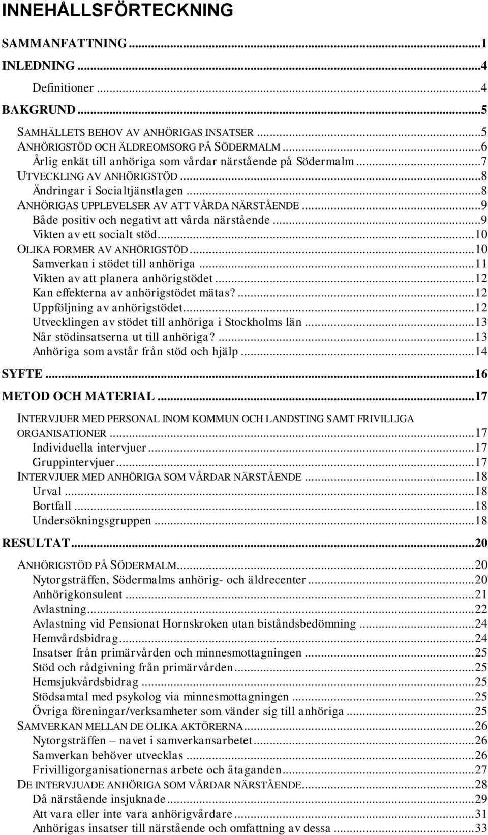 .. 9 Både positiv och negativt att vårda närstående... 9 Vikten av ett socialt stöd... 10 OLIKA FORMER AV ANHÖRIGSTÖD... 10 Samverkan i stödet till anhöriga... 11 Vikten av att planera anhörigstödet.