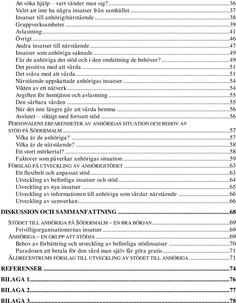 .. 51 Närstående uppskattade anhörigas insatser... 54 Vikten av ett nätverk... 54 Avgiften för hemtjänst och avlastning... 55 Den sårbara vården... 55 När det inte längre går att vårda hemma.