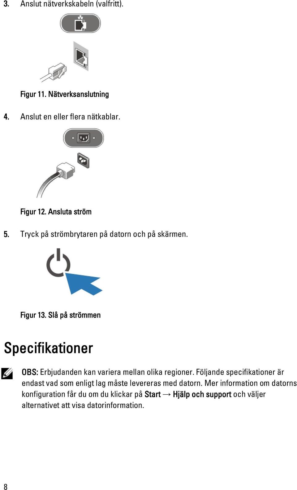 Slå på strömmen Specifikationer OBS: Erbjudanden kan variera mellan olika regioner.