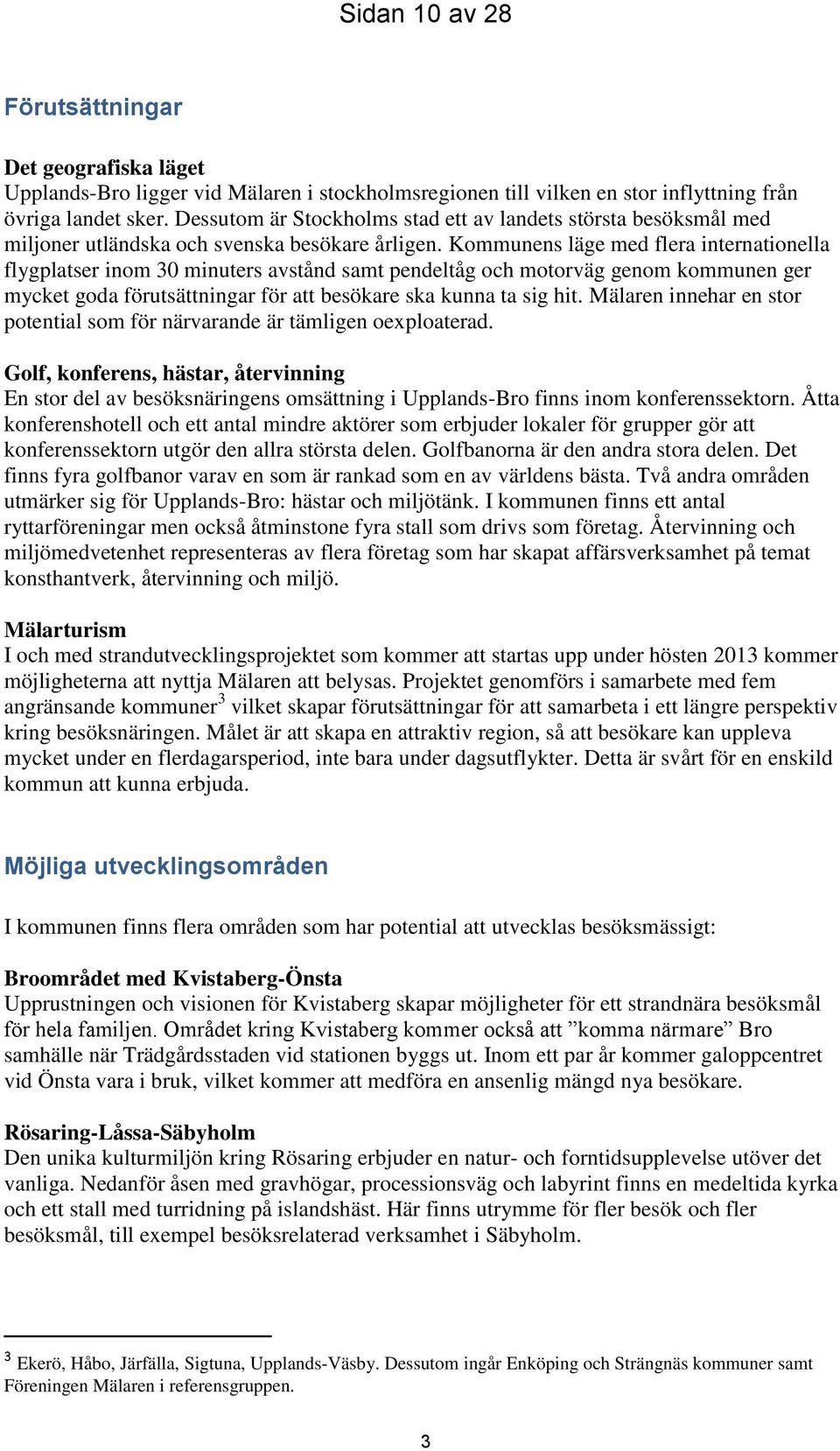 Kommunens läge med flera internationella flygplatser inom 30 minuters avstånd samt pendeltåg och motorväg genom kommunen ger mycket goda förutsättningar för att besökare ska kunna ta sig hit.