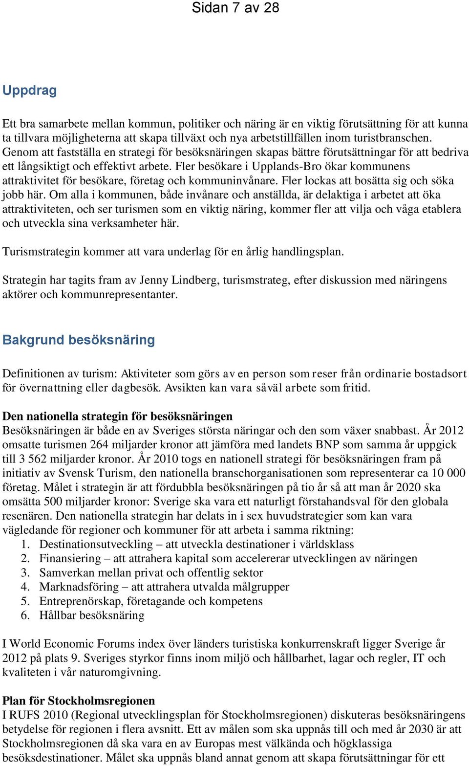 Fler besökare i Upplands-Bro ökar kommunens attraktivitet för besökare, företag och kommuninvånare. Fler lockas att bosätta sig och söka jobb här.