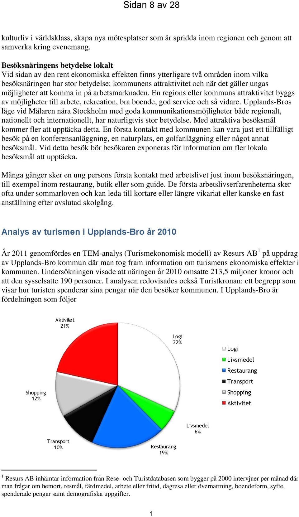 möjligheter att komma in på arbetsmarknaden. En regions eller kommuns attraktivitet byggs av möjligheter till arbete, rekreation, bra boende, god service och så vidare.