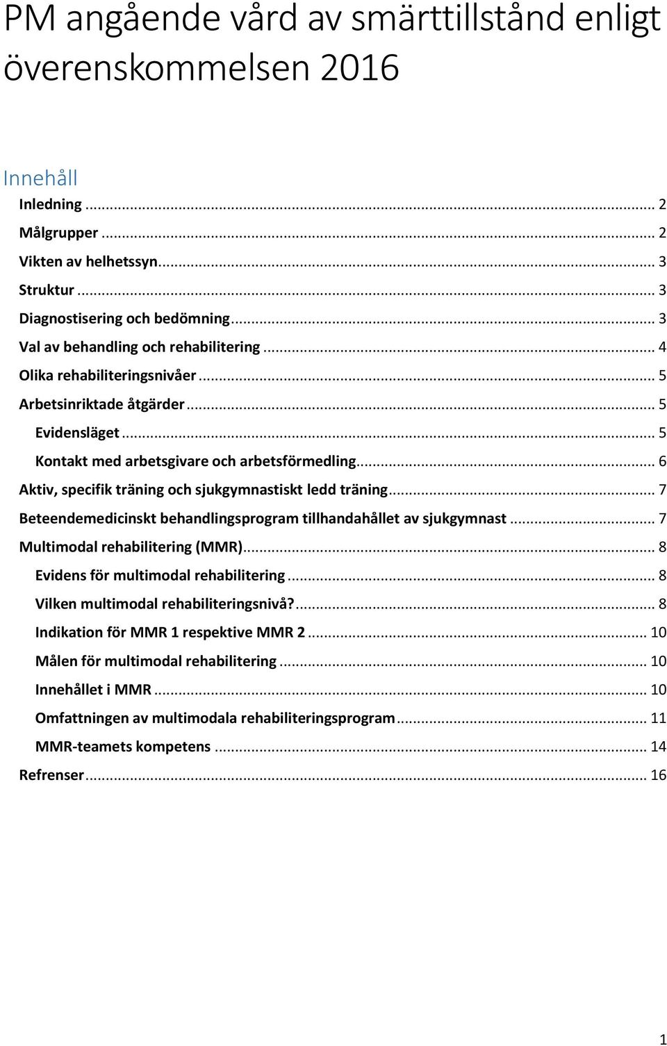 .. 6 Aktiv, specifik träning och sjukgymnastiskt ledd träning... 7 Beteendemedicinskt behandlingsprogram tillhandahållet av sjukgymnast... 7 Multimodal rehabilitering (MMR).