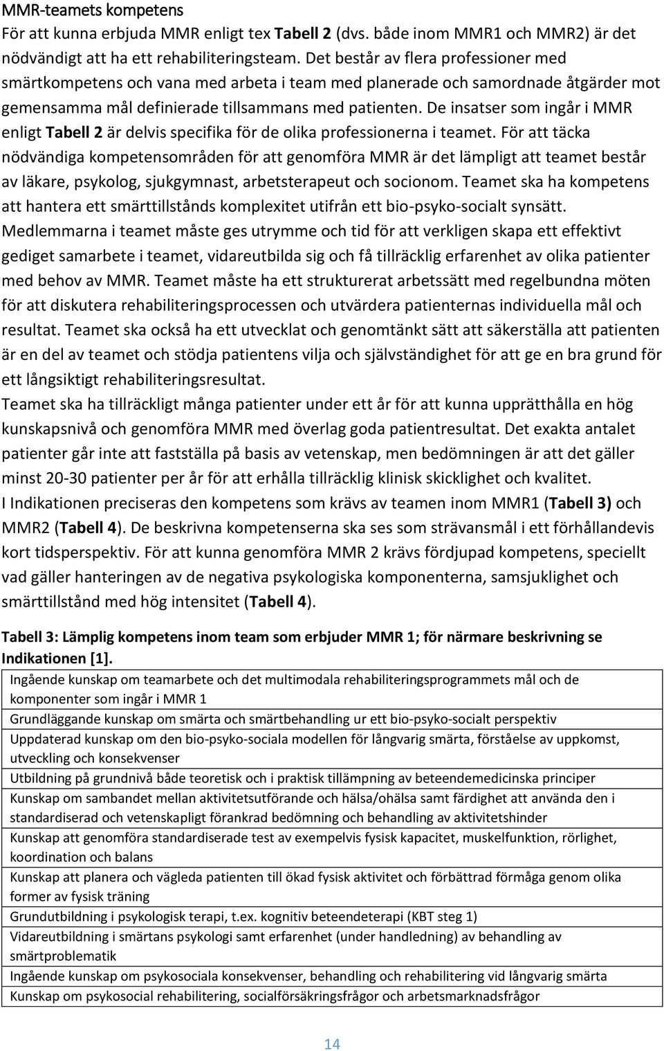 De insatser som ingår i MMR enligt Tabell 2 är delvis specifika för de olika professionerna i teamet.